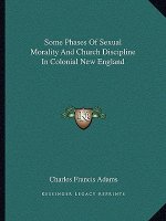 Some Phases of Sexual Morality and Church Discipline in Colonial New England