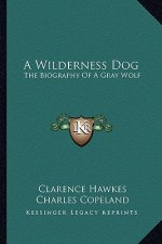 A Wilderness Dog: The Biography of a Gray Wolf
