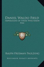 Daniel Waldo Field: Impressions of Those Who Know Him
