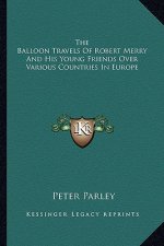 The Balloon Travels of Robert Merry and His Young Friends Over Various Countries in Europe