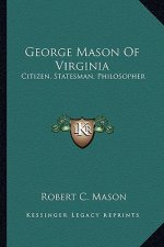 George Mason of Virginia: Citizen, Statesman, Philosopher