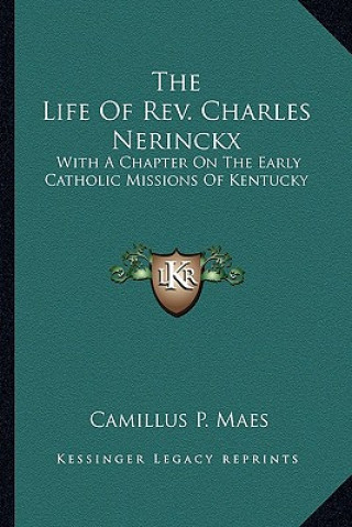 The Life of Rev. Charles Nerinckx: With a Chapter on the Early Catholic Missions of Kentucky