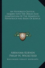 An Historico-Critical Inquiry Into the Origin and Composition of the Hexateuch, Pentateuch and Book of Joshua