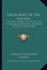Drum-Beat of the Nation: The First Period of the War of the Rebellion from Its Outbreak to the Close of 1862