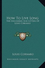 How to Live Long: The Discourses and Letters of Louis Cornaro