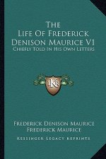 The Life of Frederick Denison Maurice V1: Chiefly Told in His Own Letters