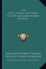 The Life, Letters and Table Talk of Benjamin Robert Haydon