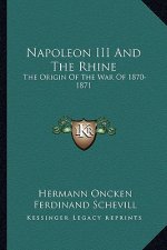 Napoleon III and the Rhine: The Origin of the War of 1870-1871