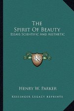 The Spirit of Beauty: Essays Scientific and Aesthetic