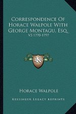 Correspondence of Horace Walpole with George Montagu, Esq.: V3 1770-1797
