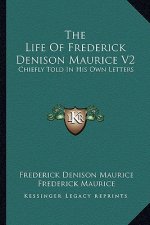 The Life of Frederick Denison Maurice V2: Chiefly Told in His Own Letters