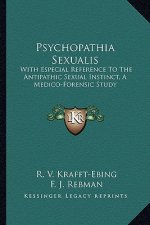 Psychopathia Sexualis: With Especial Reference to the Antipathic Sexual Instinct, a Medico-Forensic Study