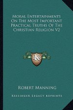 Moral Entertainments on the Most Important Practical Truths of the Christian Religion V2