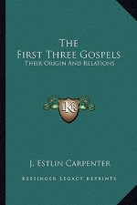 The First Three Gospels: Their Origin and Relations