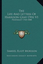 The Life and Letters of Harrison Gray Otis V1: Federalist 1765-1848
