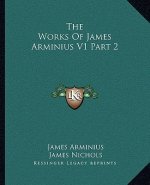 The Works of James Arminius V1 Part 2