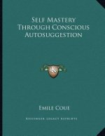 Self Mastery Through Conscious Autosuggestion