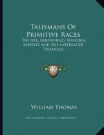 Talismans Of Primitive Races: The Axe, Arrowhead, Swastika, Serpent, And The Interlaced Triangles