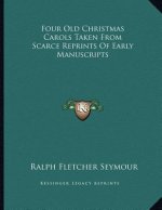 Four Old Christmas Carols Taken From Scarce Reprints Of Early Manuscripts