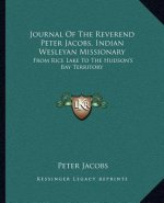 Journal of the Reverend Peter Jacobs, Indian Wesleyan Missionary: From Rice Lake to the Hudson's Bay Territory