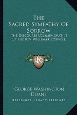 The Sacred Sympathy of Sorrow: The Discourse Commemorative of the REV. William Croswell