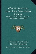 Water Baptism and the Outward Supper: No Institutions of Christ, a Review of Two Essays