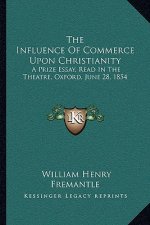The Influence of Commerce Upon Christianity: A Prize Essay, Read in the Theatre, Oxford, June 28, 1854