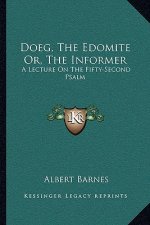 Doeg, the Edomite Or, the Informer: A Lecture on the Fifty-Second Psalm