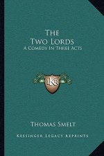 The Two Lords: A Comedy in Three Acts