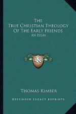 The True Christian Theology of the Early Friends: An Essay