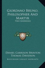 Giordano Bruno, Philosopher and Martyr: Two Addresses