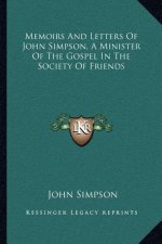Memoirs and Letters of John Simpson, a Minister of the Gospel in the Society of Friends