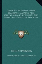 Dialogues Between Certain Brahmans, Marattas and Others and a Christian on the Hindu and Christian Religions