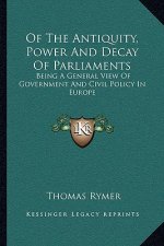 Of the Antiquity, Power and Decay of Parliaments: Being a General View of Government and Civil Policy in Europe