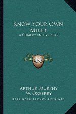 Know Your Own Mind: A Comedy in Five Acts