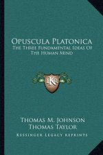 Opuscula Platonica: The Three Fundamental Ideas of the Human Mind: Hermeias' Platonic Demonstration of the Immortality of the Soul