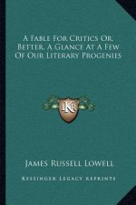 A Fable for Critics Or, Better, a Glance at a Few of Our Literary Progenies