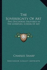 The Sovereignty of Art: Two Discourses Delivered in the Liverpool School of Art