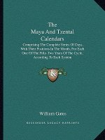 The Maya And Tzental Calendars: Comprising The Complete Series Of Days, With Their Positions In The Month, For Each One Of The Fifty-Two Years Of The
