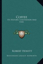 Coffee: Its History, Cultivation And Uses