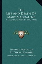 The Life and Death of Mary Magdalene: A Legendary Poem in Two Parts