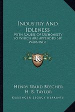 Industry and Idleness: With Causes of Dishonesty to Which Are Appended Six Warnings