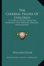 The Cerebral Palsies of Children: A Clinical Study from the Infirmary for Nervous Diseases, Philadelphia