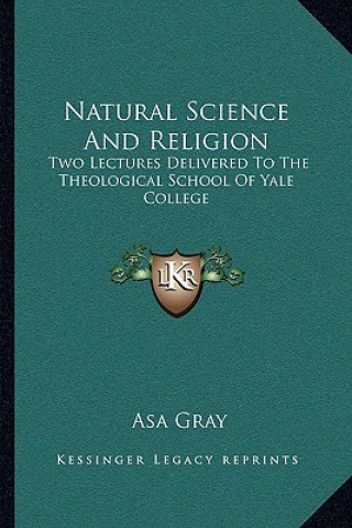 Natural Science and Religion: Two Lectures Delivered to the Theological School of Yale College