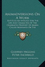 Animadversions on a Work: Entitled an Apology for the Life and Character of the Celebrated Prophet of Arabia Called Mohamed or the Illustrious