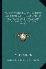 An Historical and Critical Account of the So-Called Prophecy of St. Malachy: Regarding the Succession of Popes