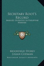 Secretary Root's Record: Marked Severities in Philippine Warfare: An Analysis of the Law and Facts Bearing on the Actions and Utterances of Pre