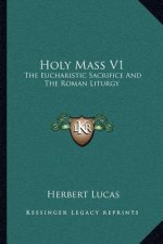 Holy Mass V1: The Eucharistic Sacrifice and the Roman Liturgy