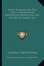 Seven Sermons on the Lord's Supper with Appropriate Devotions for Private or Family Use