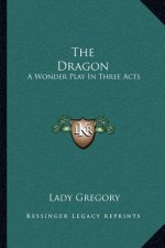 The Dragon: A Wonder Play in Three Acts